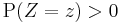 \mathrm{P}(Z = z) > 0