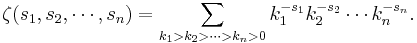 \zeta(s_1,s_2,\cdots,s_n) = \sum_{k_1>k_2>\cdots>k_n>0} k_1^{-s_1}k_2^{-s_2}\cdots k_n^{-s_n}.\!