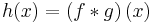 h(x)=\left(f*g\right)(x)