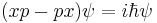 
( x p - p x ) \psi = i \hbar \psi
\,