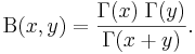 
\Beta(x,y)=\frac{\Gamma(x) \; \Gamma(y)}{\Gamma(x+y)}. \,\!
