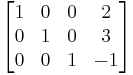 
\begin{bmatrix}
1 & 0 & 0 & 2 \\
0 & 1 & 0 & 3 \\
0 & 0 & 1 & -1
\end{bmatrix}
