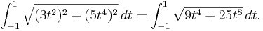 \int_{-1}^1 \sqrt{(3t^2)^2 + (5t^4)^2}\,dt = \int_{-1}^1 \sqrt{9t^4 + 25t^8}\,dt.