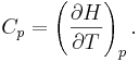 C_p=\left(\frac{\partial H}{\partial T}\right)_p. 