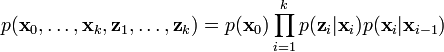 p(\textbf{x}_0,\dots,\textbf{x}_k,\textbf{z}_1,\dots,\textbf{z}_k) = p(\textbf{x}_0)\prod_{i=1}^k p(\textbf{z}_i|\textbf{x}_i)p(\textbf{x}_i|\textbf{x}_{i-1})