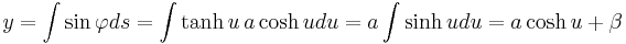 y = \int \sin {\varphi} ds = \int \tanh u \, a \cosh u du = a \int \sinh u du = a \cosh u + \beta