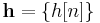 \mathbf{h} = \{ h[n] \}