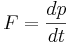  F = \frac{dp}{dt}