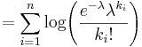 = \sum_{i=1}^n \log\!\left(\frac{e^{-\lambda}\lambda^{k_i}}{k_i!}\right) \!