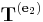 \mathbf{T}^{(\mathbf{e}_2)}