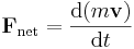 \mathbf F_{\text{net}} = {\mathrm{d}(m \mathbf v) \over \mathrm{d}t}