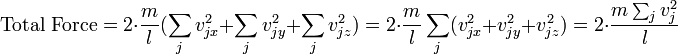 \mbox{Total Force} = 2 \cdot \frac{m}{l}(\sum_j v_{jx}^2 + \sum_j v_{jy}^2 + \sum_j v_{jz}^2) = 2 \cdot \frac{m}{l} \sum_j (v_{jx}^2 + v_{jy}^2 + v_{jz}^2) = 2 \cdot \frac{m \sum_j v_{j}^2}{l}