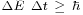 \begin{smallmatrix}\Delta E\ \Delta t\ \ge\ \hbar\end{smallmatrix}