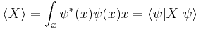 
\langle X\rangle = \int_x \psi^*(x)\psi(x) x = \langle \psi|X|\psi \rangle 
\,