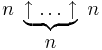 
 \begin{matrix}
 n\ \underbrace{\uparrow\dots\uparrow}\ n
 \\
 n
 \end{matrix}
 