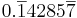 0.\overline{1}4285\overline{7}