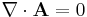 \mathbf{\nabla} \cdot \mathbf{A} = 0