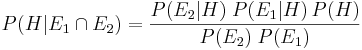 P(H|E_1 \cap E_2) = \frac{P(E_2|H)\;P(E_1|H)\,P(H)}{P(E_2)\;P(E_1)}