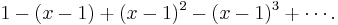 1-(x-1)+(x-1)^2-(x-1)^3+\cdots.\!