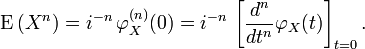 \operatorname{E}\left(X^n\right) = i^{-n}\, \varphi_X^{(n)}(0)
  = i^{-n}\, \left[\frac{d^n}{dt^n} \varphi_X(t)\right]_{t=0}. \,\!