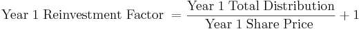 {\rm Year\; 1\; Reinvestment\; Factor\;} = \frac{{\rm Year\; 1\; Total\; Distribution}}{{\rm Year\; 1\; Share\; Price\;}}+1