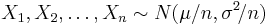 X_1,X_2,\dots,X_n \sim N(\mu/n, \sigma^2\!/n)\,