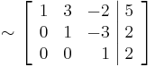 \sim
\left[\begin{array}{rrr|r}
1 & 3 & -2 & 5 \\
0 & 1 & -3 & 2 \\
0 & 0 & 1 & 2
\end{array}\right]