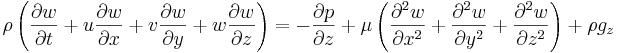  \rho \left(\frac{\partial w}{\partial t} + u \frac{\partial w}{\partial x} + v \frac{\partial w}{\partial y}+ w \frac{\partial w}{\partial z}\right) = -\frac{\partial p}{\partial z} + \mu \left(\frac{\partial^2 w}{\partial x^2} + \frac{\partial^2 w}{\partial y^2} + \frac{\partial^2 w}{\partial z^2}\right) + \rho g_z