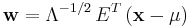 \mathbf{w} = \Lambda^{-1/2}\,  E^T \, ( \mathbf{x} - \mathbf{\mu} )