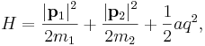 
H = 
\frac{\left| \mathbf{p}_{1} \right|^{2}}{2m_{1}} + 
\frac{\left| \mathbf{p}_{2} \right|^{2}}{2m_{2}} + 
\frac{1}{2} a q^{2},
