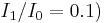 {I_1} / {I_0} = 0.1) 