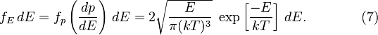 
f_E\,dE=f_p\left(\frac{dp}{dE}\right)\,dE =2\sqrt{\frac{E}{\pi(kT)^3}}~\exp\left[\frac{-E}{kT}\right]\,dE. \qquad \qquad(7)
