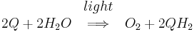 \begin{matrix}\ &light &\ \\ 2Q + 2H_2 O &\Longrightarrow & O_2 + 2QH_2\end{matrix}