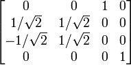 \begin{bmatrix} 0 & 0 & 1 & 0 \\ 1/\sqrt{2} & 1/\sqrt{2} & 0 & 0 \\ -1/\sqrt{2} & 1/\sqrt{2} & 0 & 0 \\ 0 & 0 & 0 & 1 \end{bmatrix}