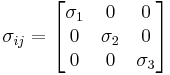 \sigma_{ij}=
\begin{bmatrix}
\sigma_1 & 0 & 0\\
0 & \sigma_2 & 0\\
0 & 0 & \sigma_3
\end{bmatrix}
