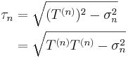 \begin{align}
\tau_n &=\sqrt{(T^{(n)})^2-\sigma_n^2} \\
&= \sqrt{T^{(n)}T^{(n)}-\sigma_n^2} \\

\end{align}
