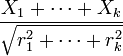  \frac{ X_1+\cdots+X_k }{ \sqrt{r_1^2+\cdots+r_k^2} } 