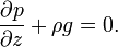 \frac{\partial p}{\partial z}+\rho g=0.