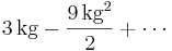 3\,\mathrm{kg} - \frac{9\,\mathrm{kg}^2}{2} + \cdots