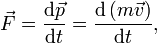 \vec{F} = \frac{\mathrm{d}\vec{p}}{\mathrm{d}t} = \frac{\mathrm{d}\left(m\vec{v}\right)}{\mathrm{d}t},