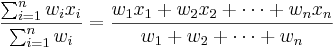 \frac{ \sum_{i=1}^n w_i x_i}{\sum_{i=1}^n w_i} = \frac{w_1 x_1 + w_2 x_2 + \cdots + w_n x_n}{w_1 + w_2 + \cdots + w_n}