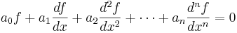 a_0 f + a_1 \frac{d f}{d x} + a_2 \frac{d^2 f}{d x^2} + \cdots + a_n \frac{d^n f}{d x^n} = 0