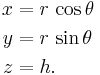  \begin{align}
x &= r \, \cos\theta \\
y &= r \, \sin\theta \\
z &= h.
\end{align} 