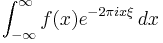 \int_{-\infty}^{\infty}f(x) e^{-2\pi i x\xi}\, dx 