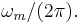 \omega_m / (2\pi).\,