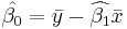 \hat{\beta_0}=\bar{y}-\widehat{\beta_1}\bar{x}