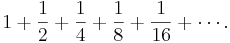 1+\frac{1}{2}+\frac{1}{4}+\frac{1}{8}+\frac{1}{16}+\cdots.