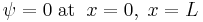  \psi = 0 \; \mathrm{at} \;\; x = 0,\; x = L