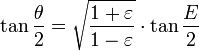 \tan\frac \theta 2 = \sqrt{\frac{1+\varepsilon}{1-\varepsilon}}\cdot\tan\frac E 2