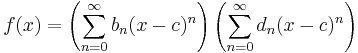  f(x) = \left(\sum_{n=0}^\infty b_n (x-c)^n\right)\left(\sum_{n=0}^\infty d_n (x-c)^n\right)